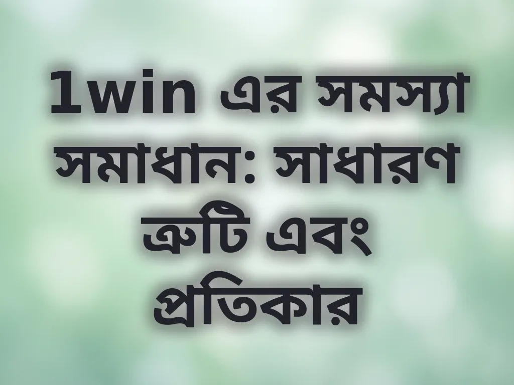 1win এর সমস্যা সমাধান: সাধারণ ত্রুটি এবং প্রতিকার